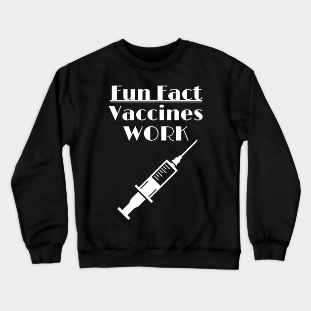 Vaccines Work - Fun Fact Crewneck Sweatshirt by ChrisWilson